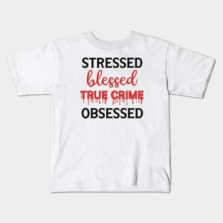 Stressed Blessed True Crime Obsessed Kids T-Shirt